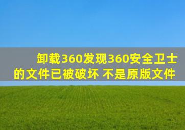 卸载360发现360安全卫士的文件已被破坏 不是原版文件